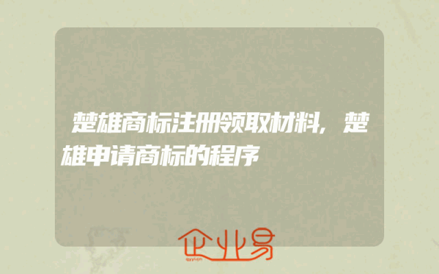 楚雄商标注册领取材料,楚雄申请商标的程序