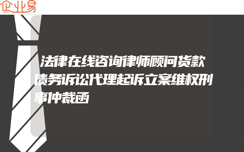 法律在线咨询律师顾问货款债务诉讼代理起诉立案维权刑事仲裁函