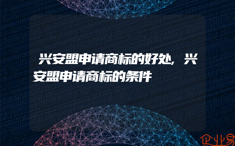 兴安盟申请商标的好处,兴安盟申请商标的条件