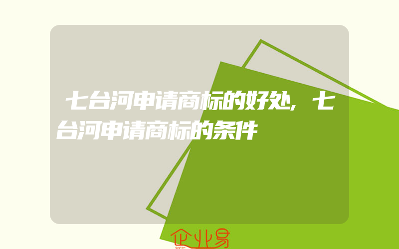 七台河申请商标的好处,七台河申请商标的条件