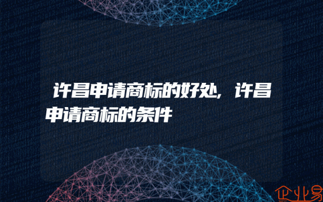 许昌申请商标的好处,许昌申请商标的条件