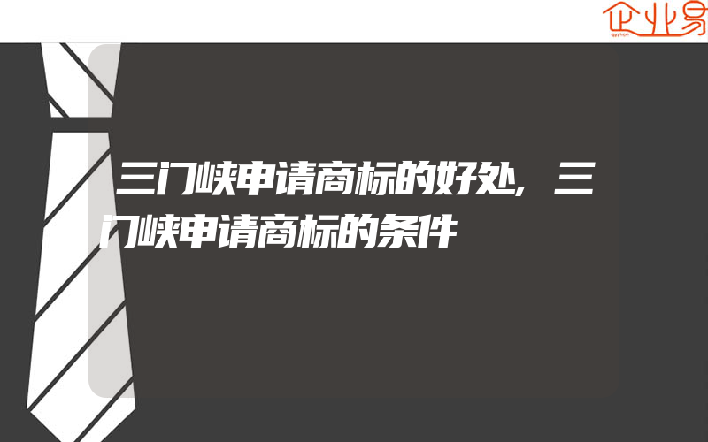 三门峡申请商标的好处,三门峡申请商标的条件