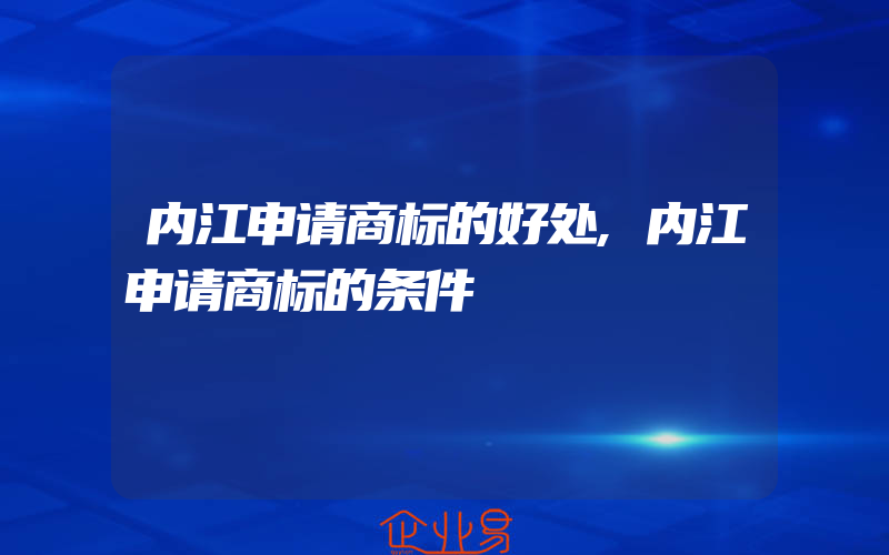 内江申请商标的好处,内江申请商标的条件