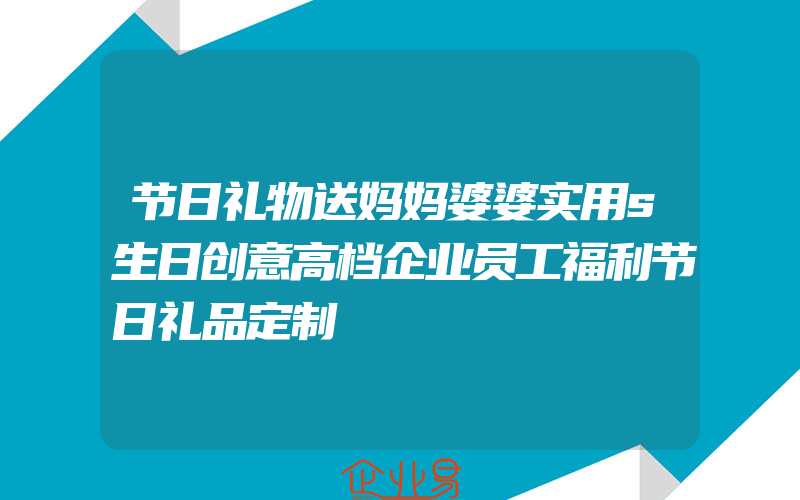 节日礼物送妈妈婆婆实用s生日创意高档企业员工福利节日礼品定制