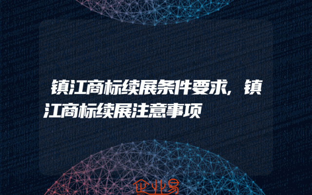 镇江商标续展条件要求,镇江商标续展注意事项