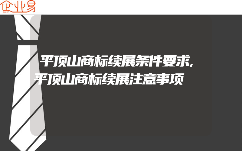 平顶山商标续展条件要求,平顶山商标续展注意事项