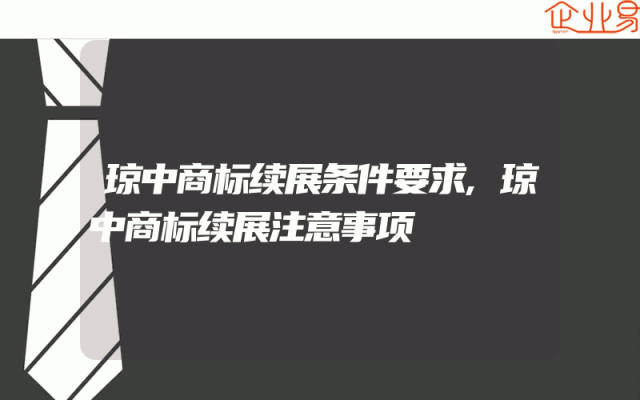 琼中商标续展条件要求,琼中商标续展注意事项