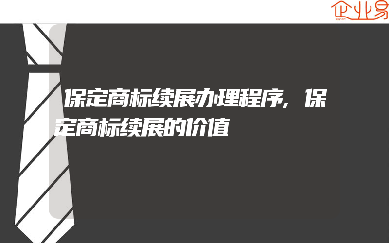 保定商标续展办理程序,保定商标续展的价值