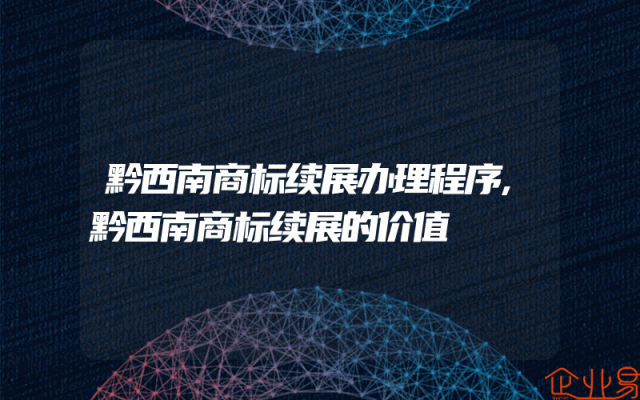 黔西南商标续展办理程序,黔西南商标续展的价值