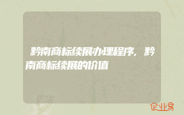 黔南商标续展办理程序,黔南商标续展的价值