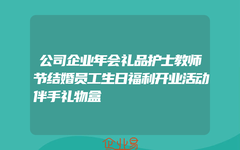 公司企业年会礼品护士教师节结婚员工生日福利开业活动伴手礼物盒