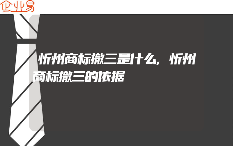 忻州商标撤三是什么,忻州商标撤三的依据