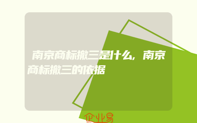 南京商标撤三是什么,南京商标撤三的依据