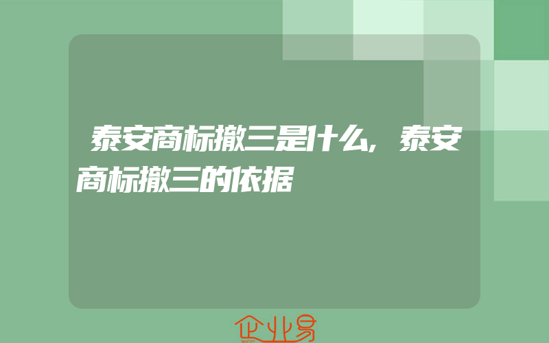 泰安商标撤三是什么,泰安商标撤三的依据