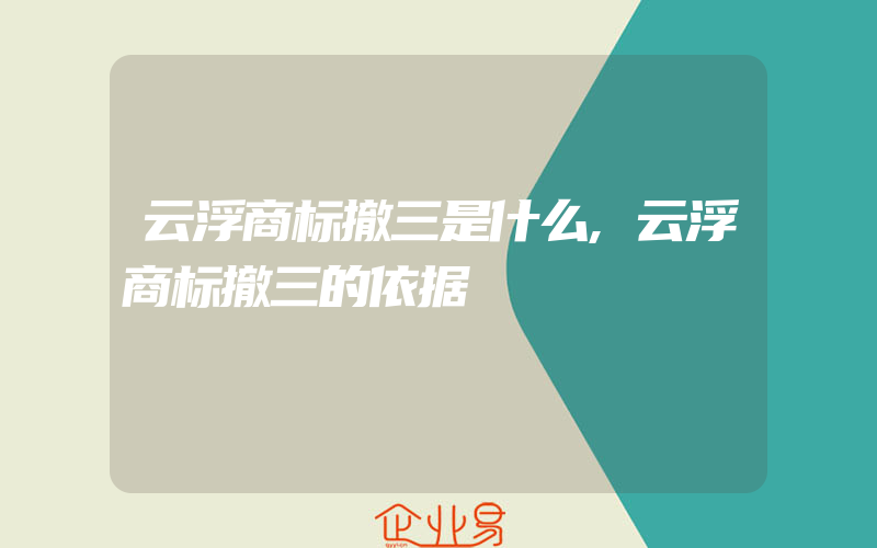 云浮商标撤三是什么,云浮商标撤三的依据