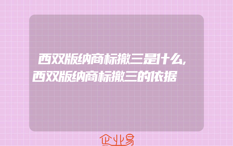 西双版纳商标撤三是什么,西双版纳商标撤三的依据