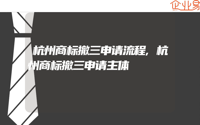 杭州商标撤三申请流程,杭州商标撤三申请主体