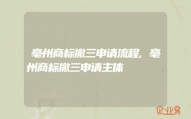 亳州商标撤三申请流程,亳州商标撤三申请主体