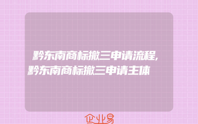 黔东南商标撤三申请流程,黔东南商标撤三申请主体