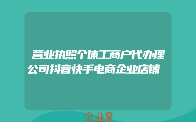 营业执照个体工商户代办理公司抖音快手电商企业店铺