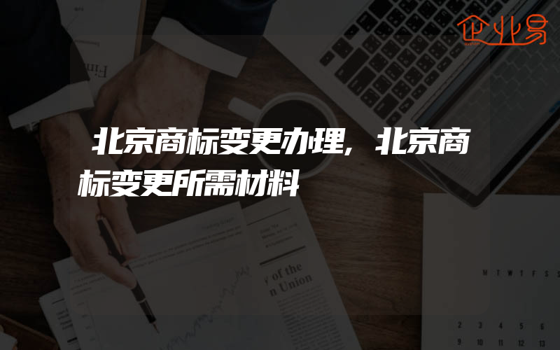 北京商标变更办理,北京商标变更所需材料