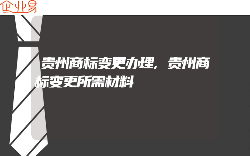 贵州商标变更办理,贵州商标变更所需材料