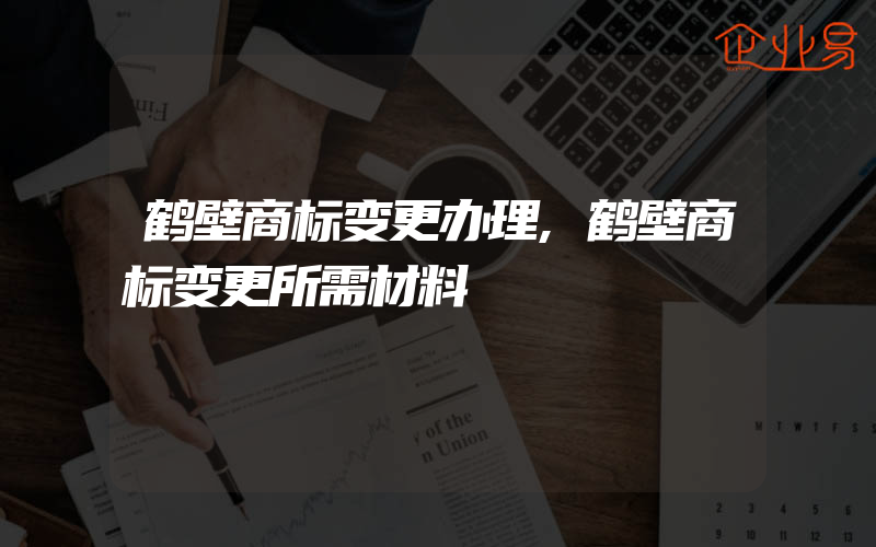 鹤壁商标变更办理,鹤壁商标变更所需材料