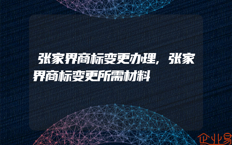 张家界商标变更办理,张家界商标变更所需材料