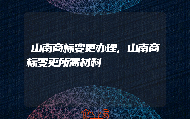 山南商标变更办理,山南商标变更所需材料