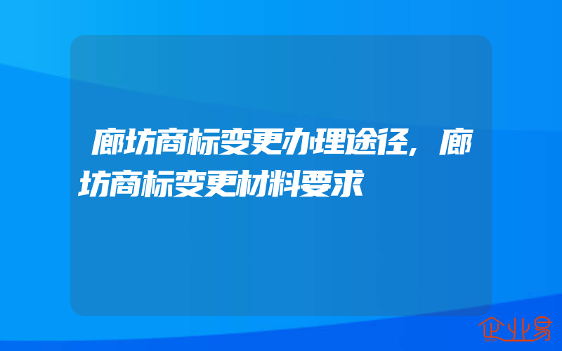 廊坊商标变更办理途径,廊坊商标变更材料要求