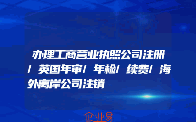 办理工商营业执照公司注册/英国年审/年检/续费/海外离岸公司注销