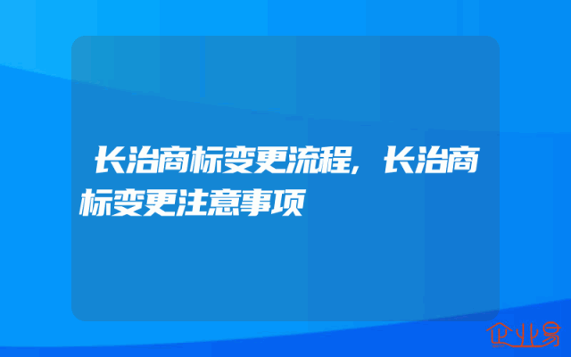 长治商标变更流程,长治商标变更注意事项