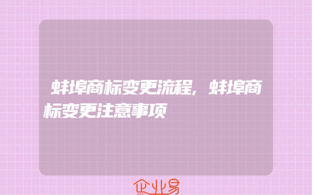蚌埠商标变更流程,蚌埠商标变更注意事项