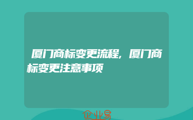 厦门商标变更流程,厦门商标变更注意事项
