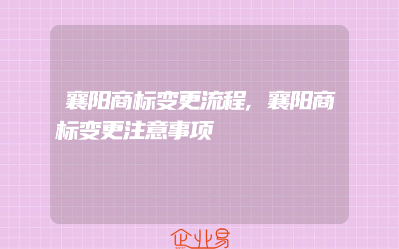 襄阳商标变更流程,襄阳商标变更注意事项