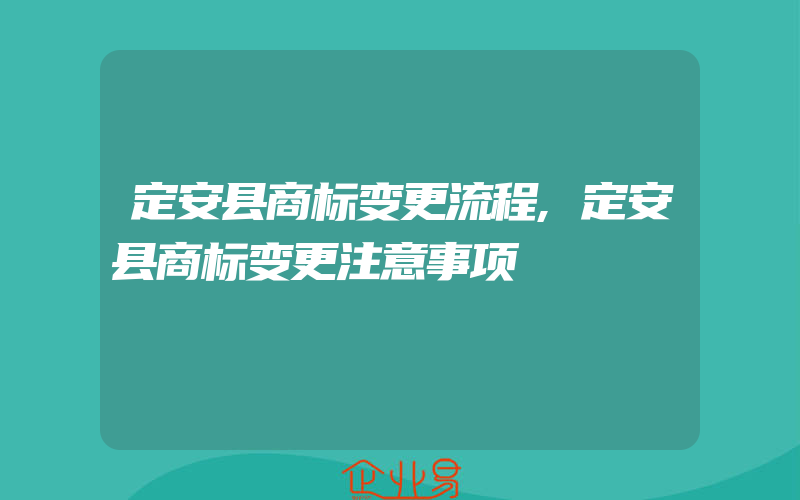 定安县商标变更流程,定安县商标变更注意事项