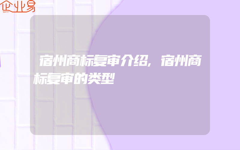 宿州商标复审介绍,宿州商标复审的类型