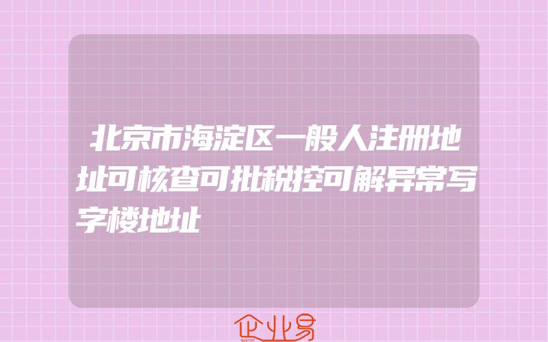 北京市海淀区一般人注册地址可核查可批税控可解异常写字楼地址