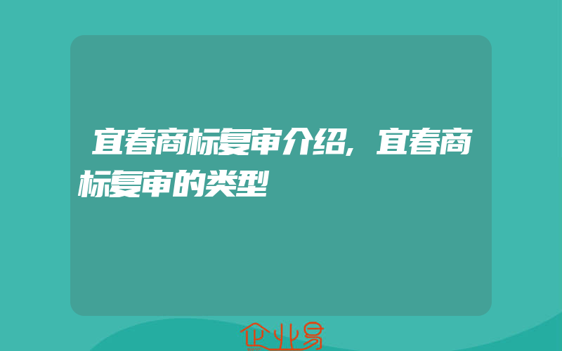 宜春商标复审介绍,宜春商标复审的类型