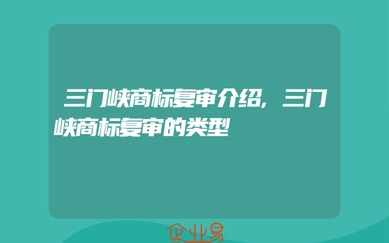 三门峡商标复审介绍,三门峡商标复审的类型