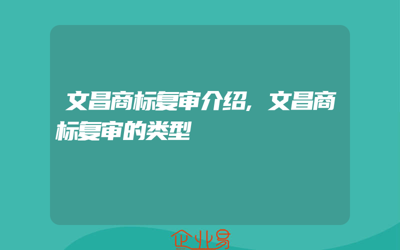 文昌商标复审介绍,文昌商标复审的类型