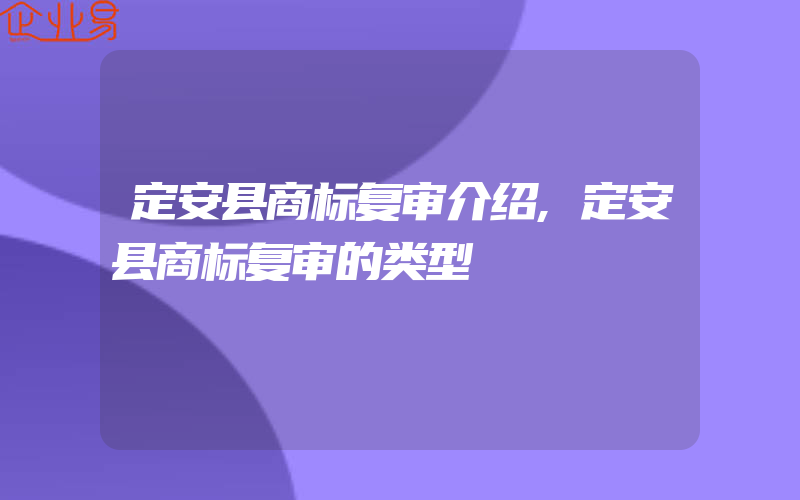 定安县商标复审介绍,定安县商标复审的类型