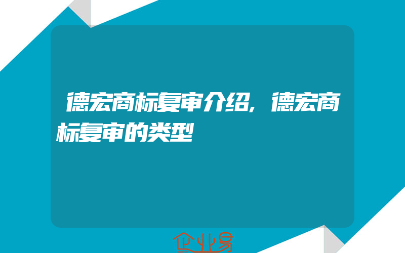 德宏商标复审介绍,德宏商标复审的类型