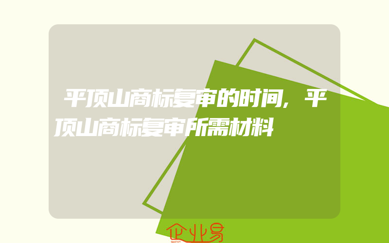 平顶山商标复审的时间,平顶山商标复审所需材料