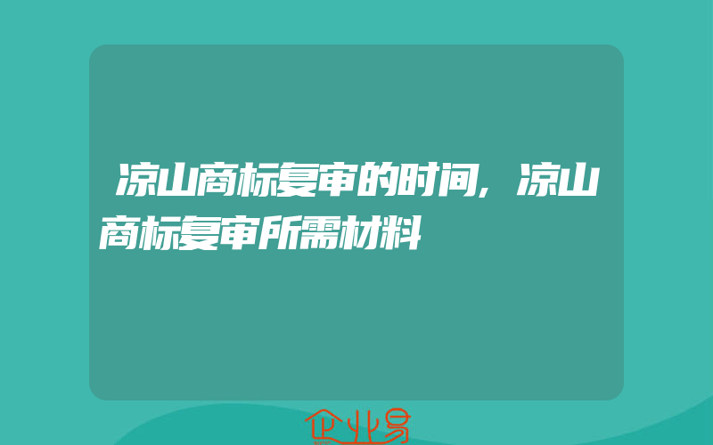 凉山商标复审的时间,凉山商标复审所需材料