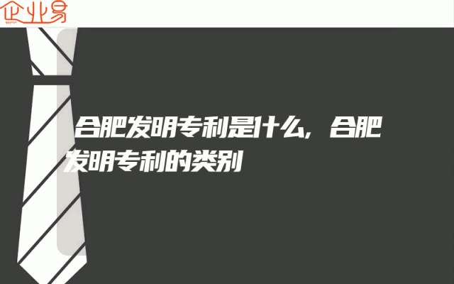 合肥发明专利是什么,合肥发明专利的类别