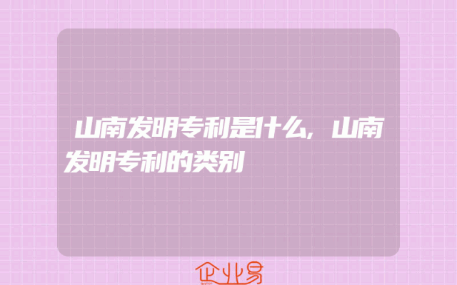 山南发明专利是什么,山南发明专利的类别