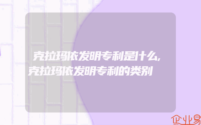 克拉玛依发明专利是什么,克拉玛依发明专利的类别