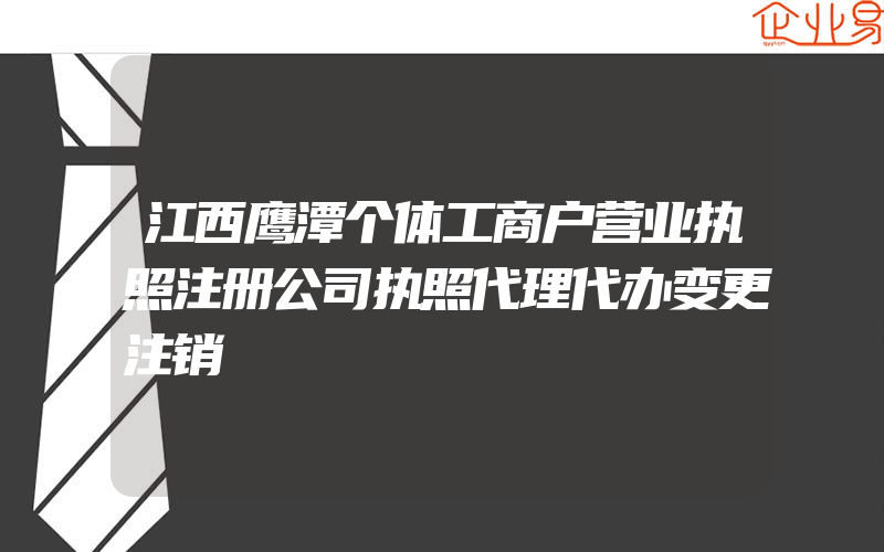 江西鹰潭个体工商户营业执照注册公司执照代理代办变更注销