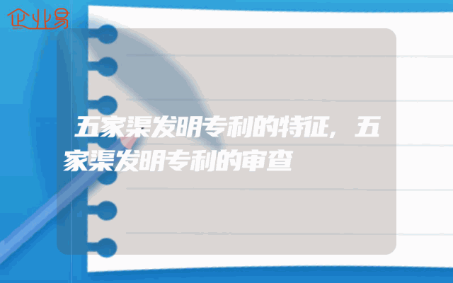 五家渠发明专利的特征,五家渠发明专利的审查